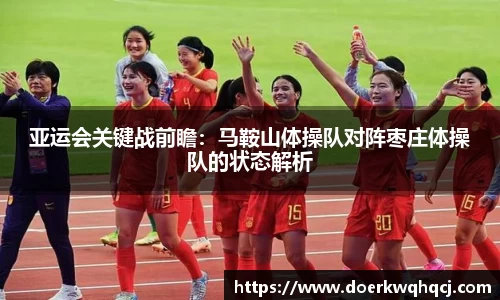 亚运会关键战前瞻：马鞍山体操队对阵枣庄体操队的状态解析